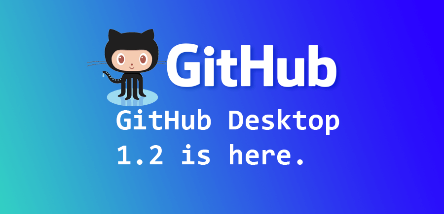 GitHub Desktop 1.2 is here.